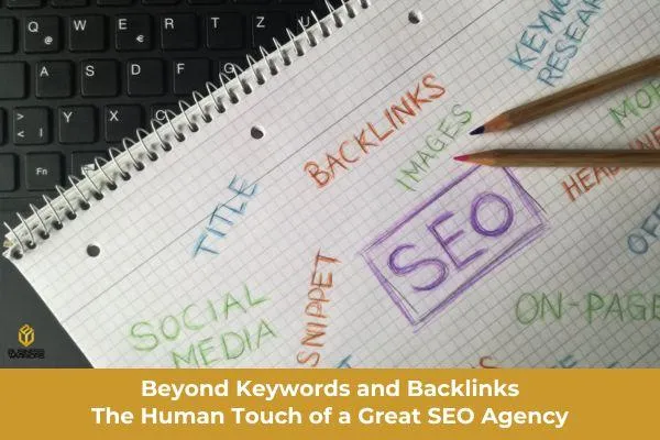 Beyond Keywords and Backlinks: The Human Touch of a Great SEO Agency