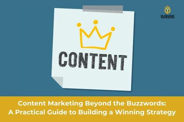 Content Marketing Beyond the Buzzwords: A Practical Guide to Building a Winning Strategy