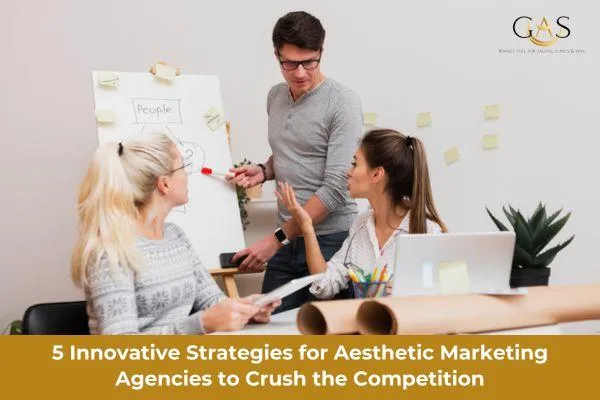 5 Innovative Strategies for Aesthetic Marketing Agencies to Crush the Competition