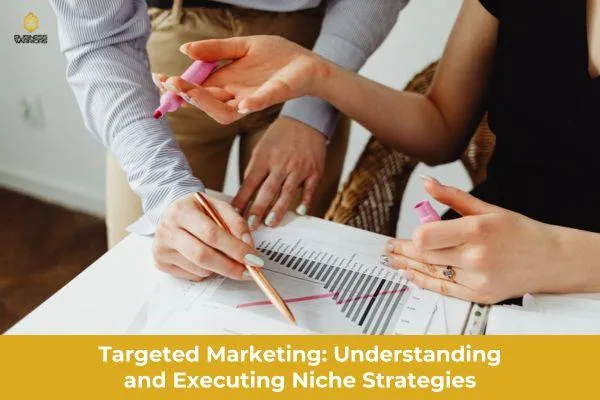 Targeted Marketing: Understanding and Executing Niche Strategies