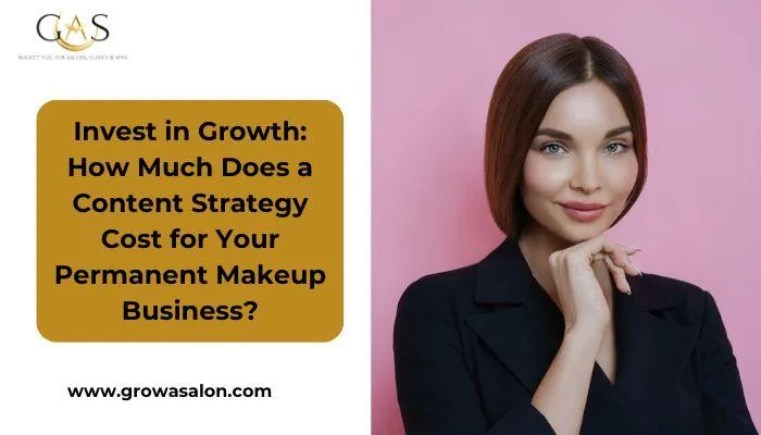 Invest in Growth: How Much Does a Content Strategy Cost for Your Permanent Makeup Business?