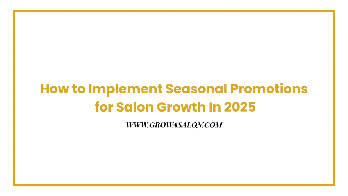 How to Implement Seasonal Promotions for Salon Growth In 2025