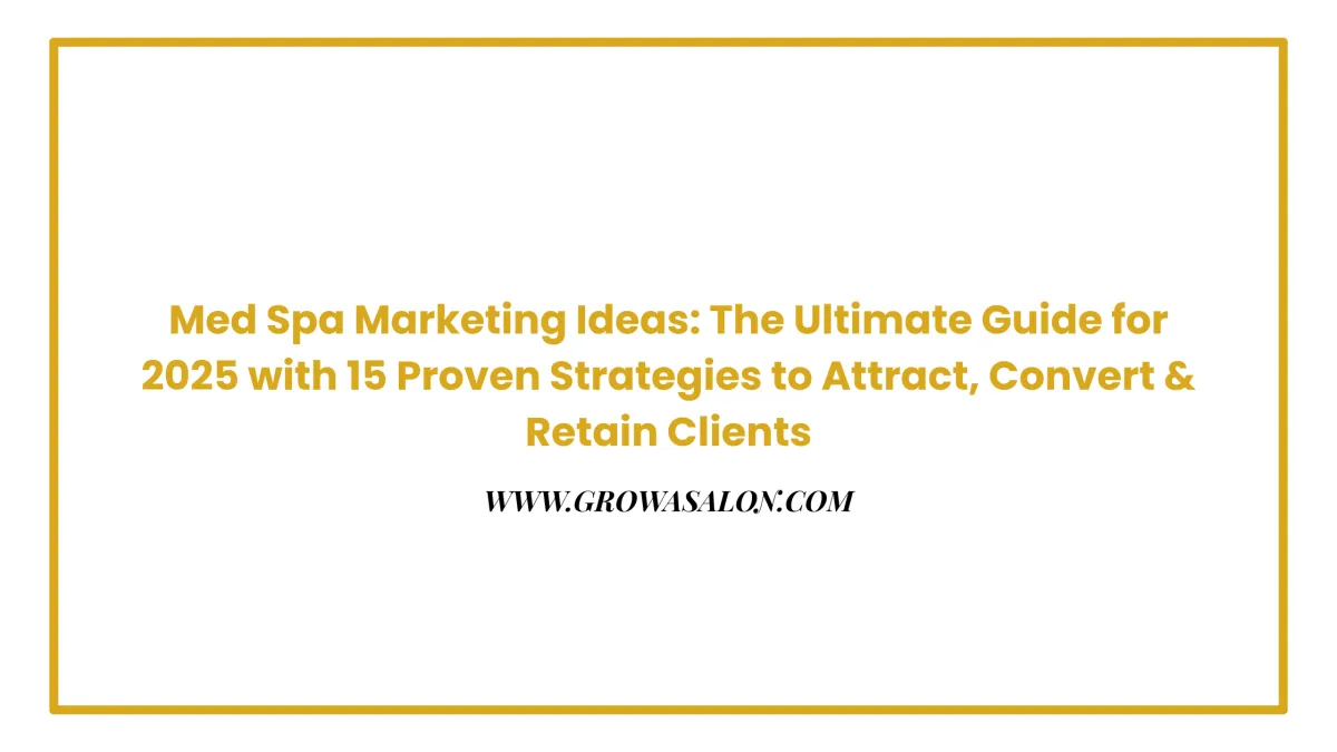 Med Spa Marketing Ideas: The Ultimate Guide for 2025 with 15 Proven Strategies to Attract, Convert & Retain Clients