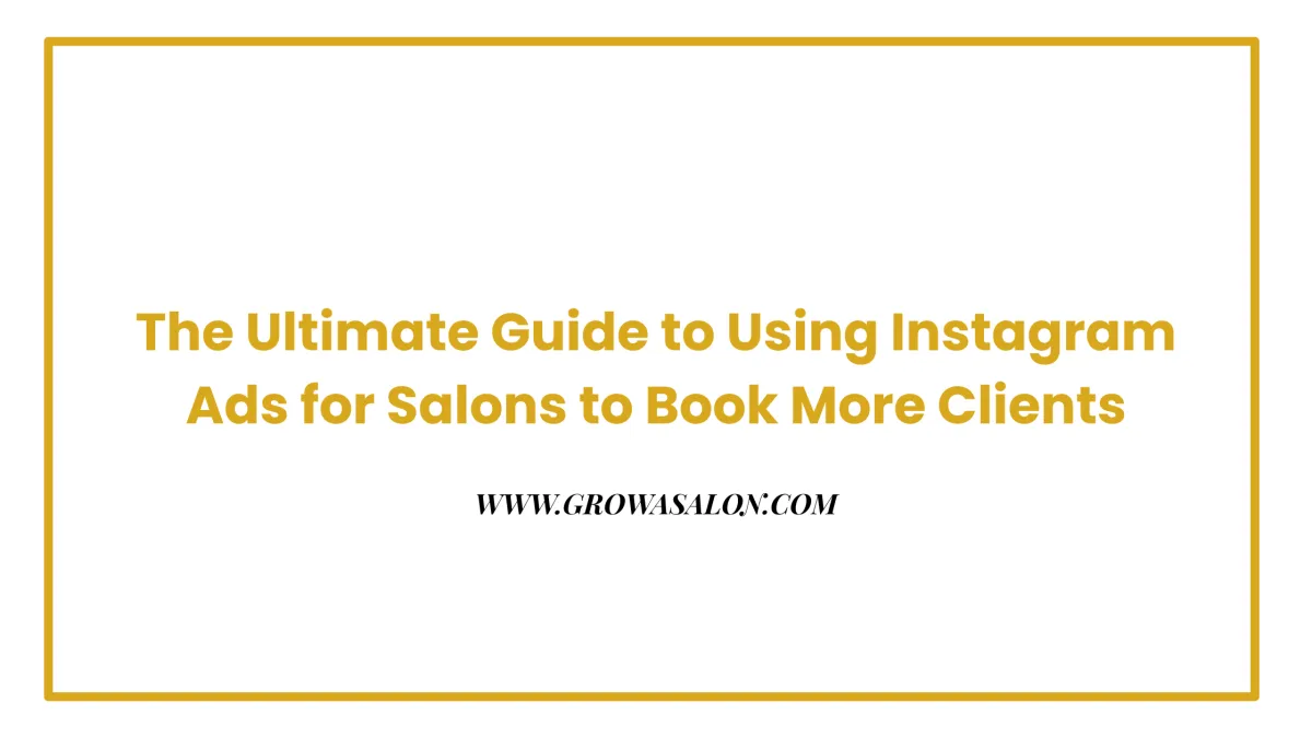 The Ultimate Guide to Using Instagram Ads to Book More Salon Clients