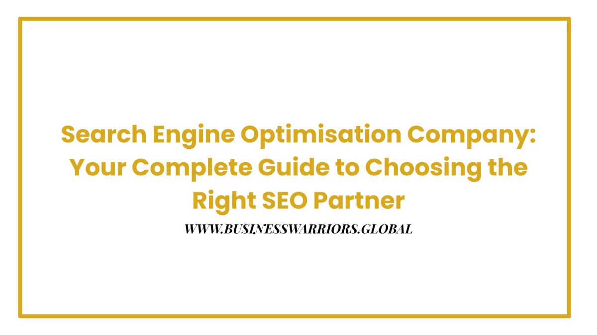 Search Engine Optimisation Company: Your Complete Guide to Choosing the Right SEO Partner