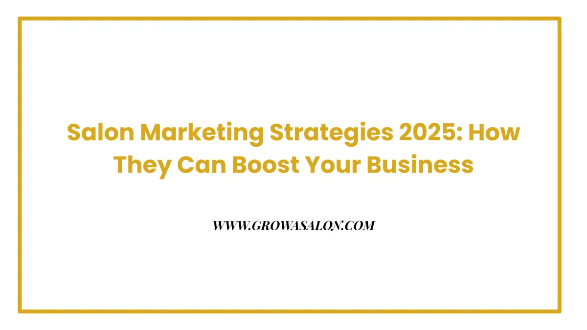 Salon Marketing Strategies 2025: How They Can Boost Your Business
