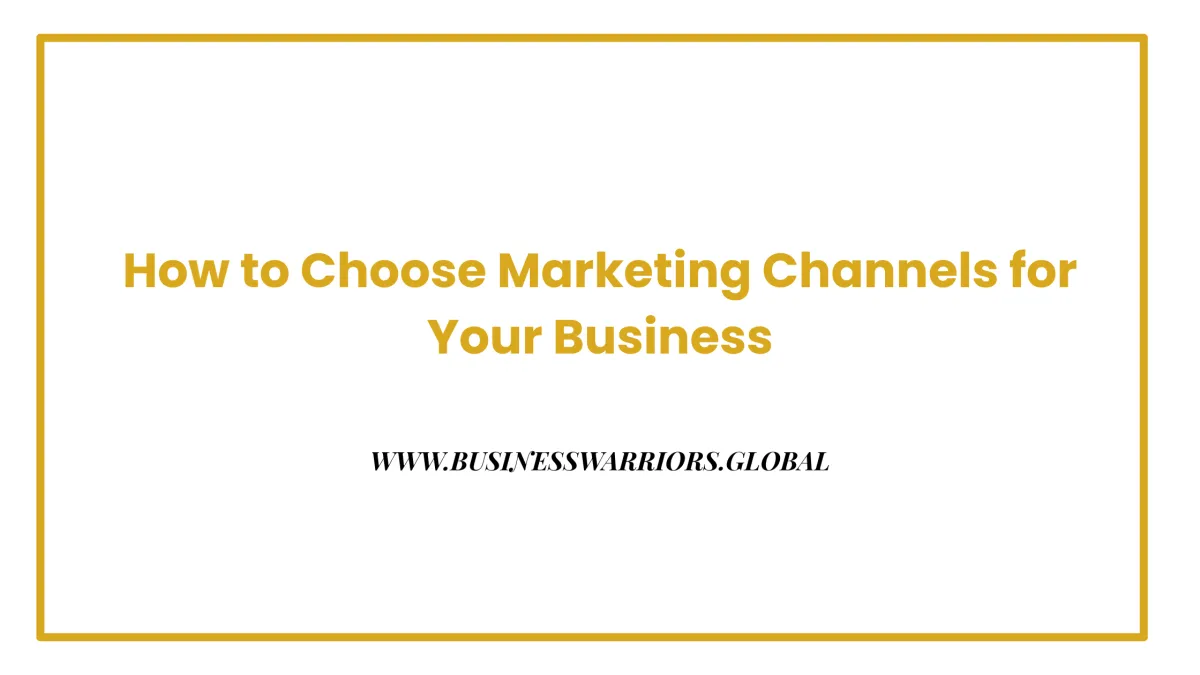 How to Choose Marketing Channels for Your Business