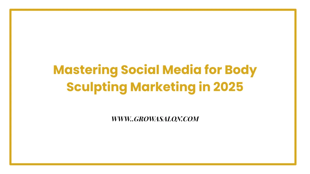 Mastering Social Media for Body Sculpting Marketing in 2025