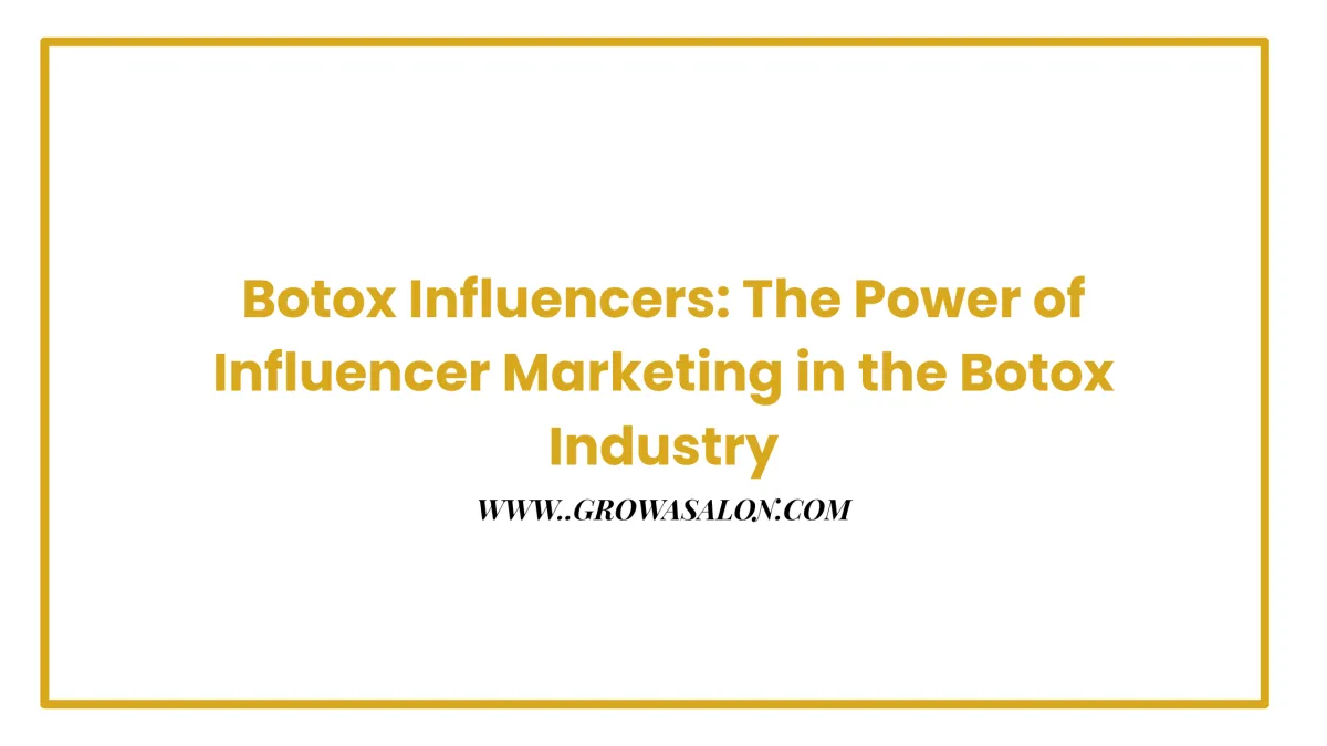 Botox Influencers: The Power of Influencer Marketing in the Botox Industry