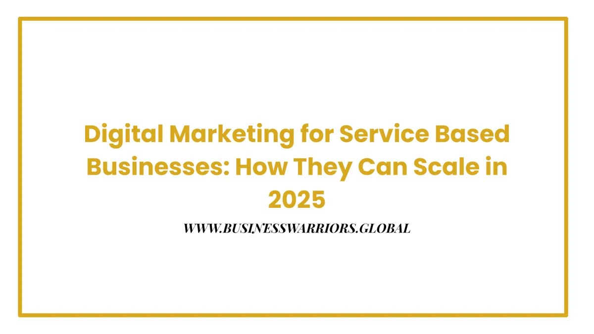 How Service-Based Businesses Can Scale Using Digital Marketing in 2025