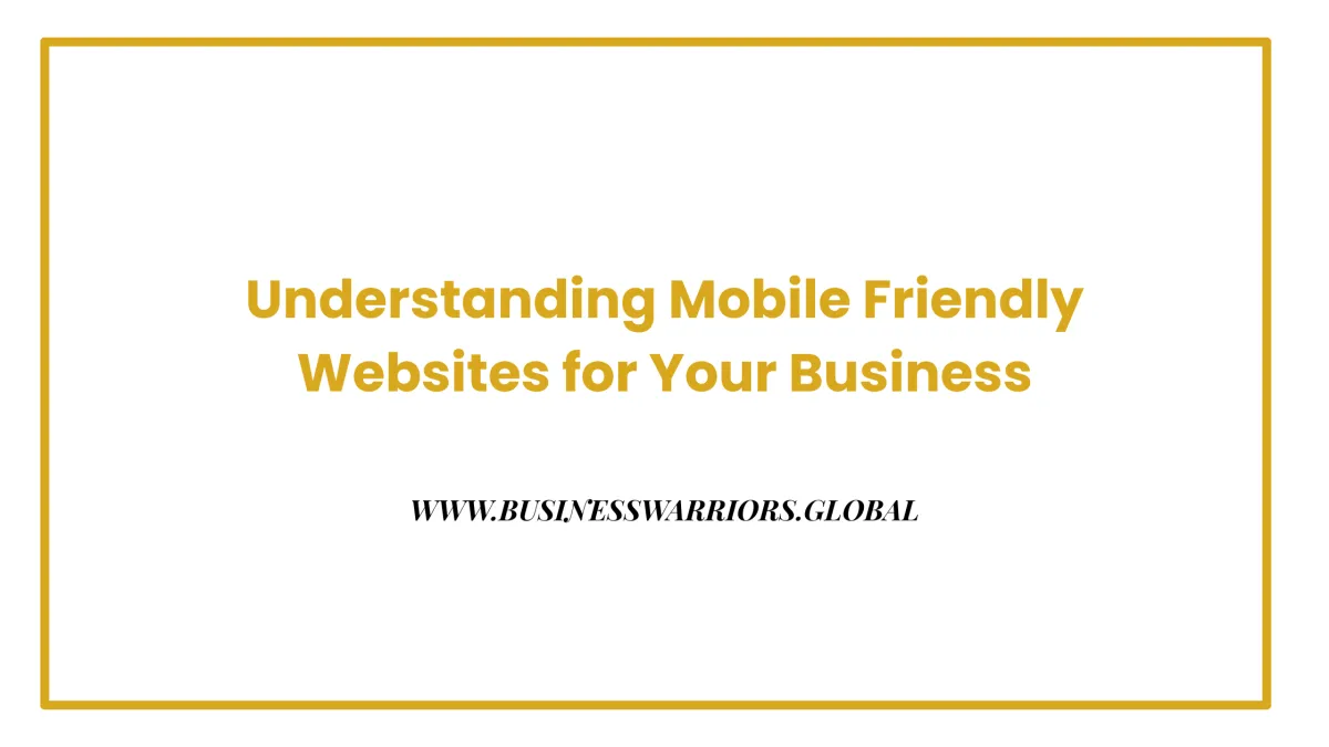 Understanding Mobile Friendly Websites for Your Business