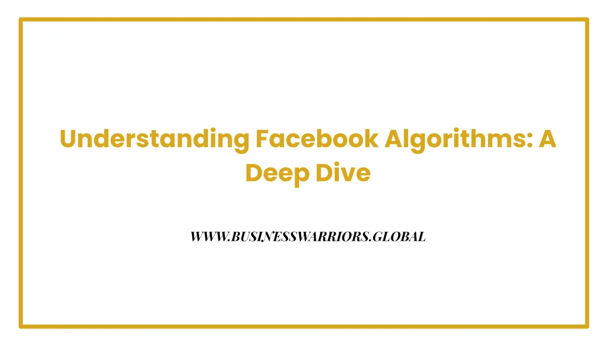 Understanding Facebook Algorithms: A Deep Dive