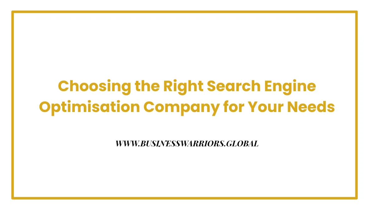 Choosing the Right Search Engine Optimisation Company for Your Needs