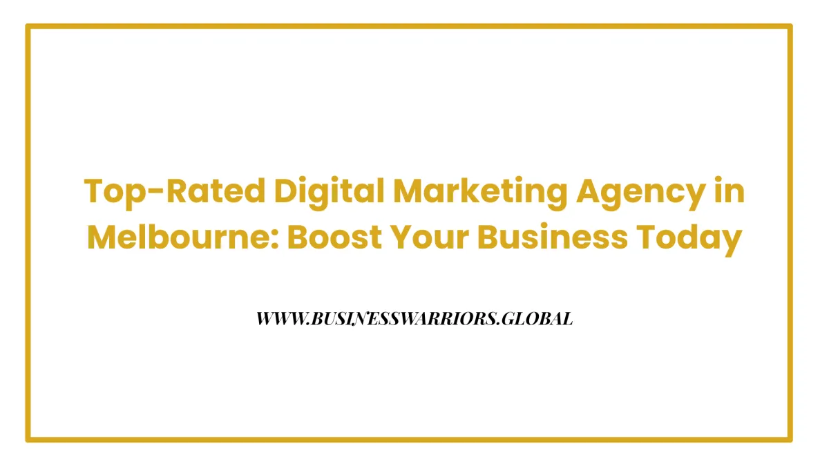 Top-Rated Digital Marketing Agency in Melbourne: Boost Your Business Today