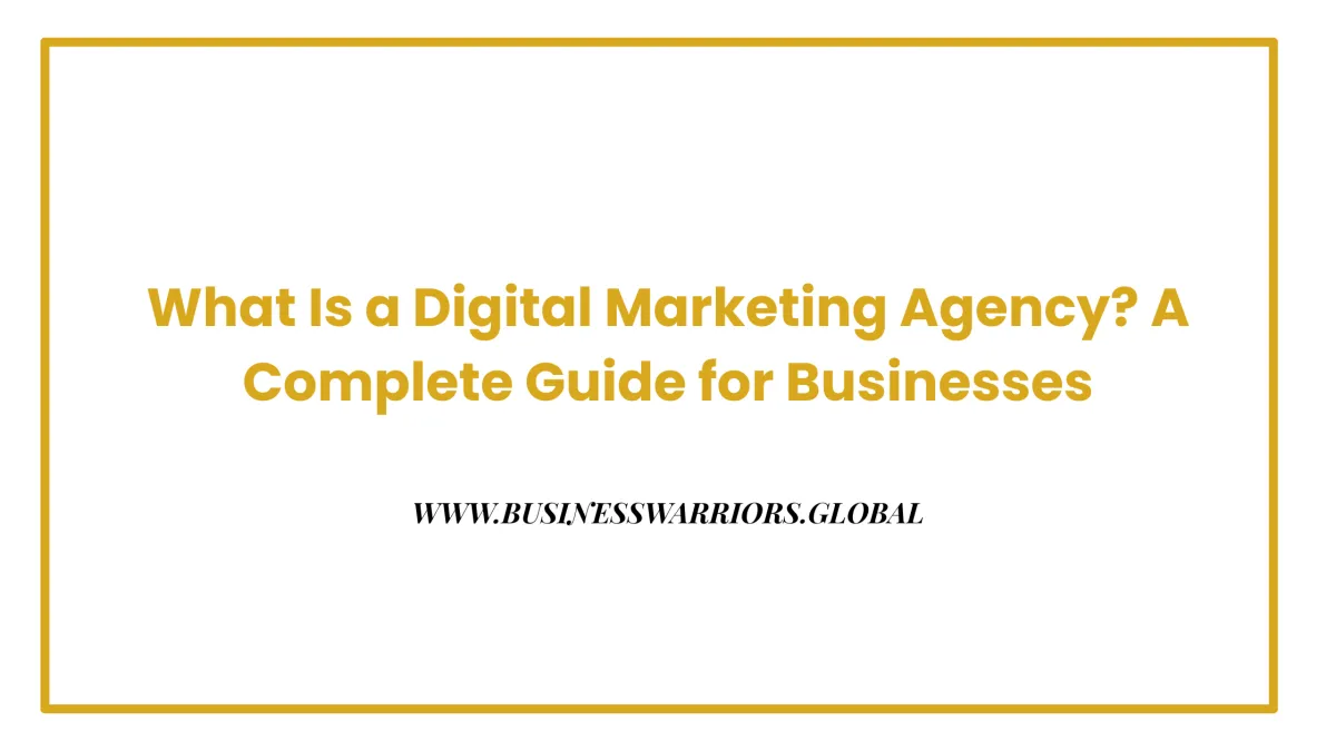 What Is a Digital Marketing Agency? A Complete Guide for Businesses