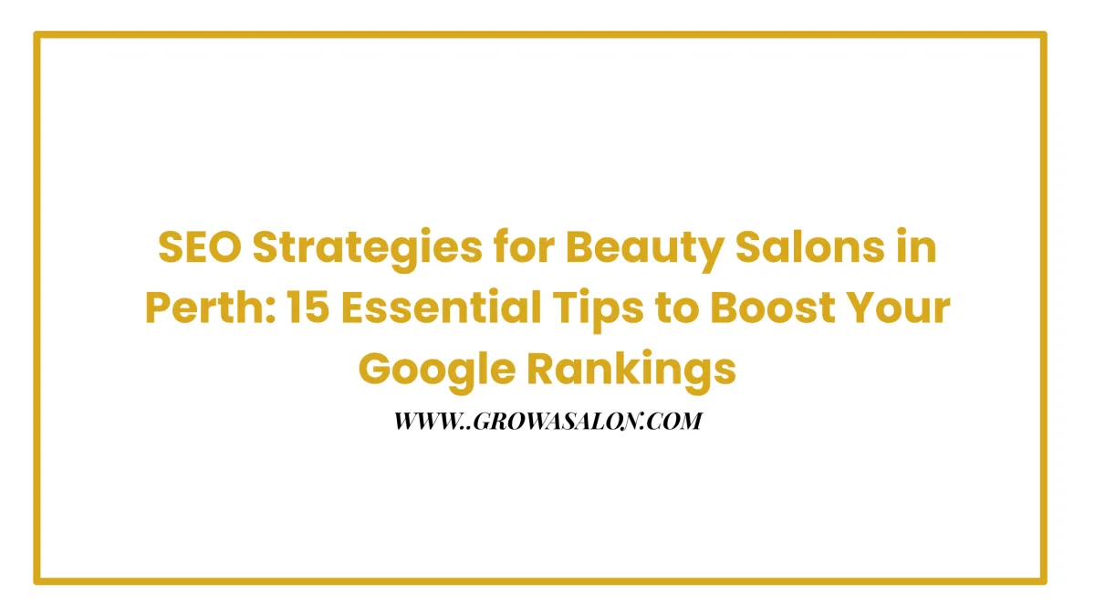 SEO Strategies for Beauty Salons in Perth: 15 Essential Tips to Boost Your Google Rankings
