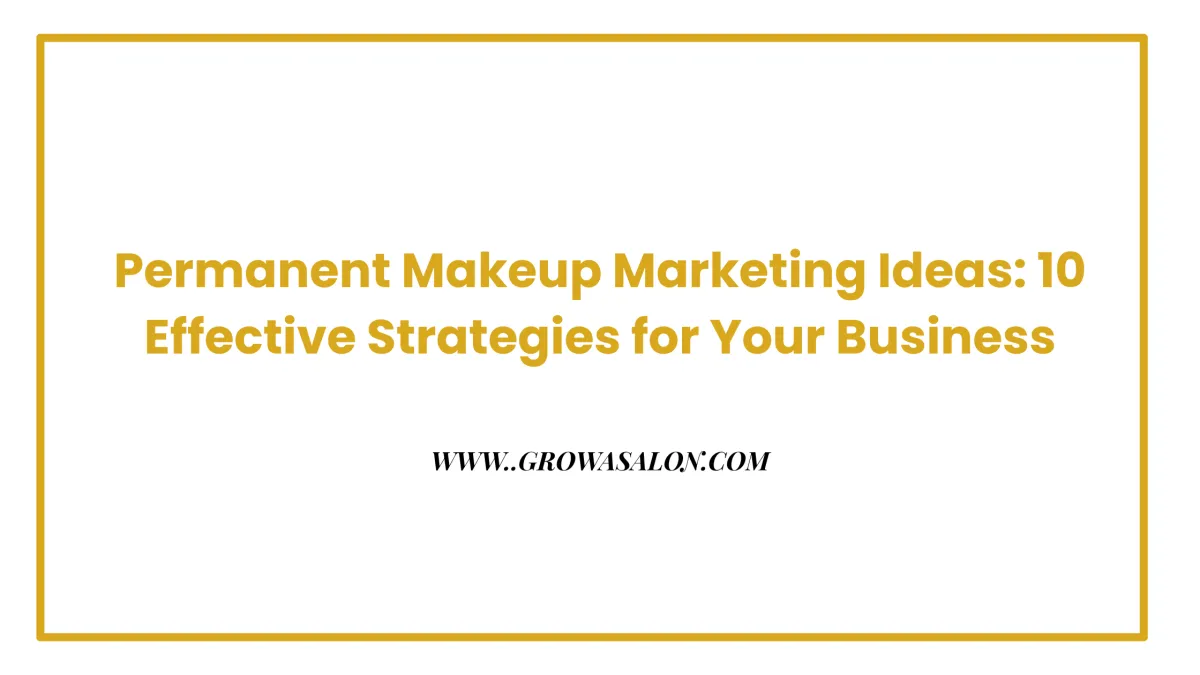 Permanent Makeup Marketing Ideas: 10 Effective Strategies for Your Business