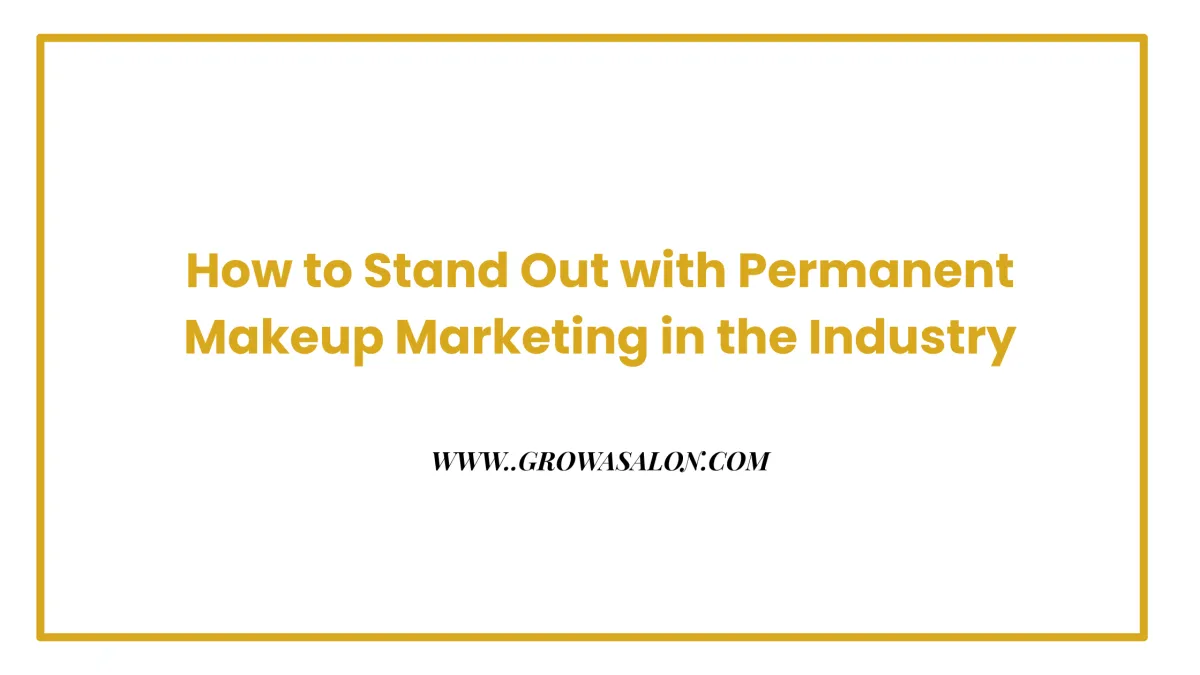 How to Stand Out with Permanent Makeup Marketing in the Industry