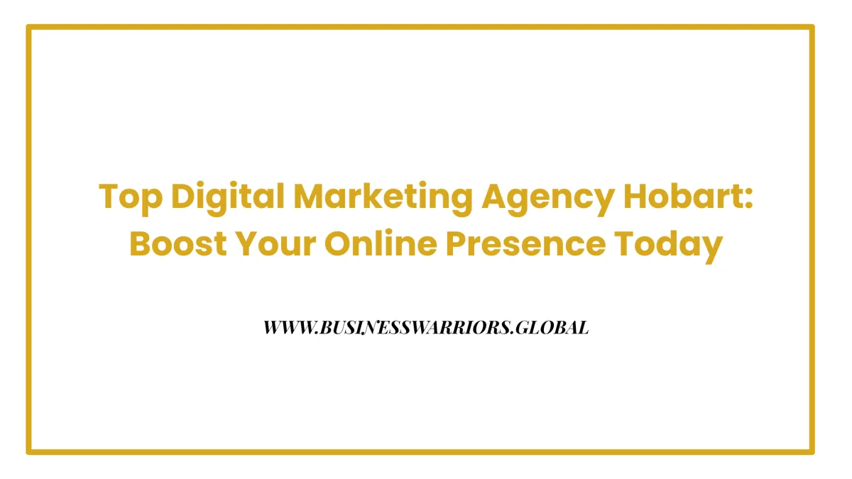 Top Digital Marketing Agency Hobart: Boost Your Online Presence Today