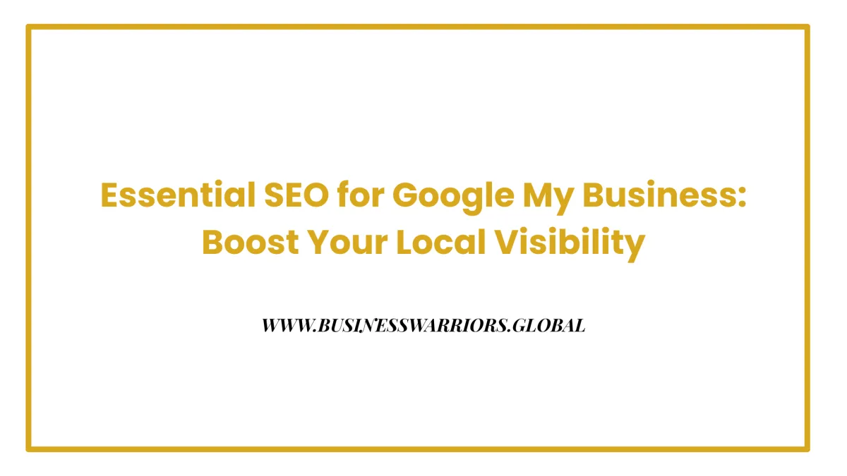 Essential SEO for Google My Business: Boost Your Local Visibility
