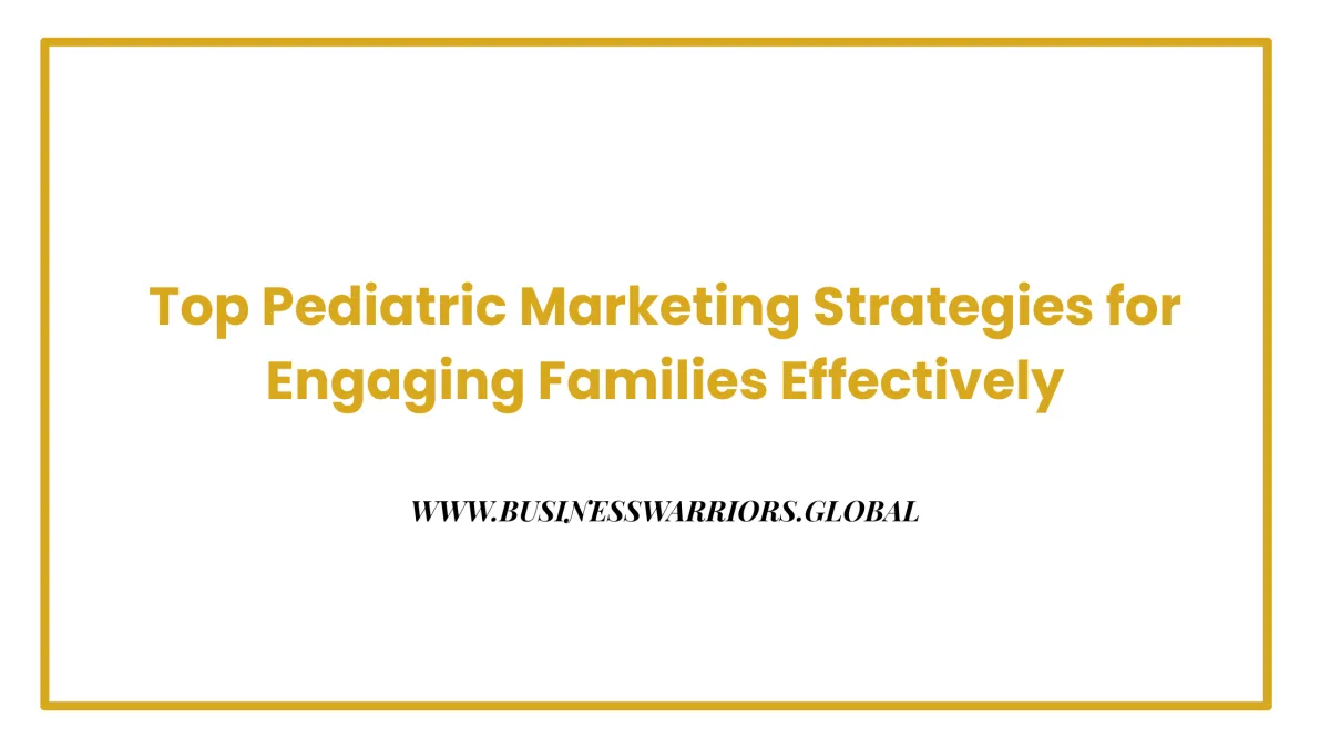 Top Pediatric Marketing Strategies for Engaging Families Effectively