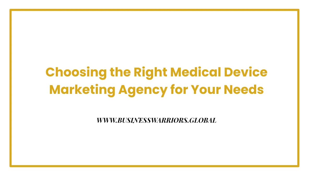 Choosing the Right Medical Device Marketing Agency for Your Needs