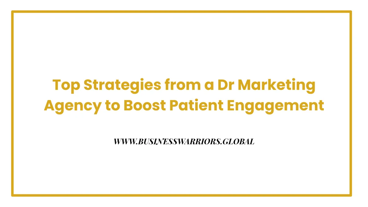 Top Strategies from a Dr Marketing Agency to Boost Patient Engagement