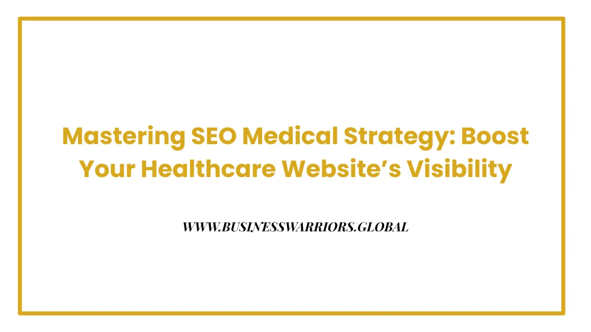 Mastering SEO Medical Strategy: Boost Your Healthcare Website’s Visibilit