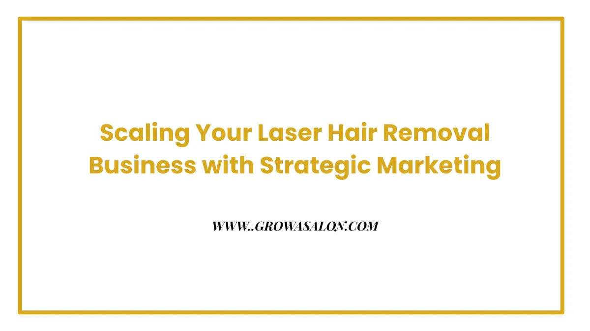 Scaling Your Laser Hair Removal Business with Strategic Marketing