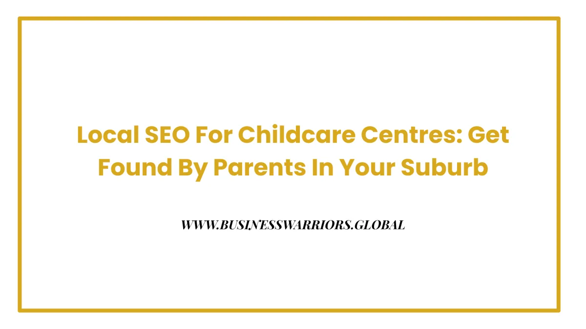Local SEO For Childcare Centres: Get Found By Parents In Your Suburb