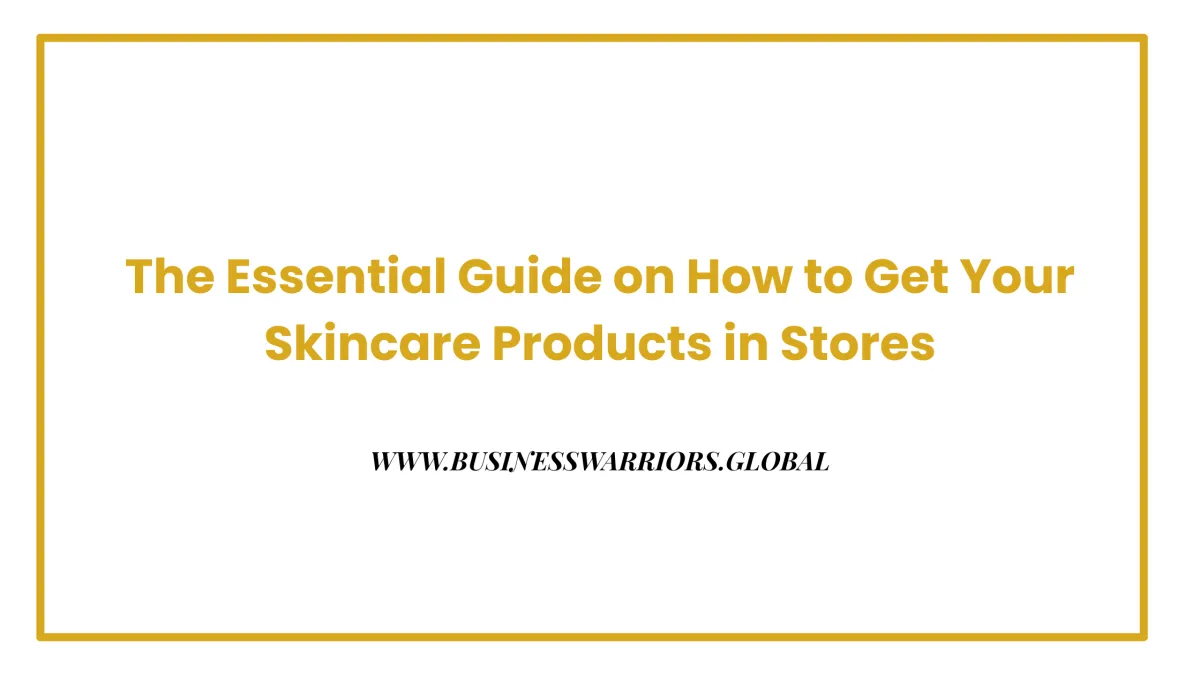 The Essential Guide on How to Get Your Skincare Products in Stores