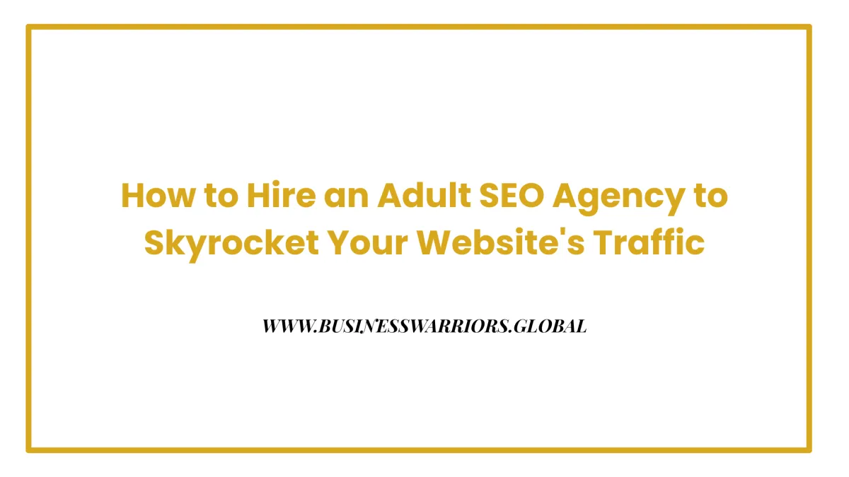 How to Hire an Adult SEO Agency to Skyrocket Your Website's Traffic