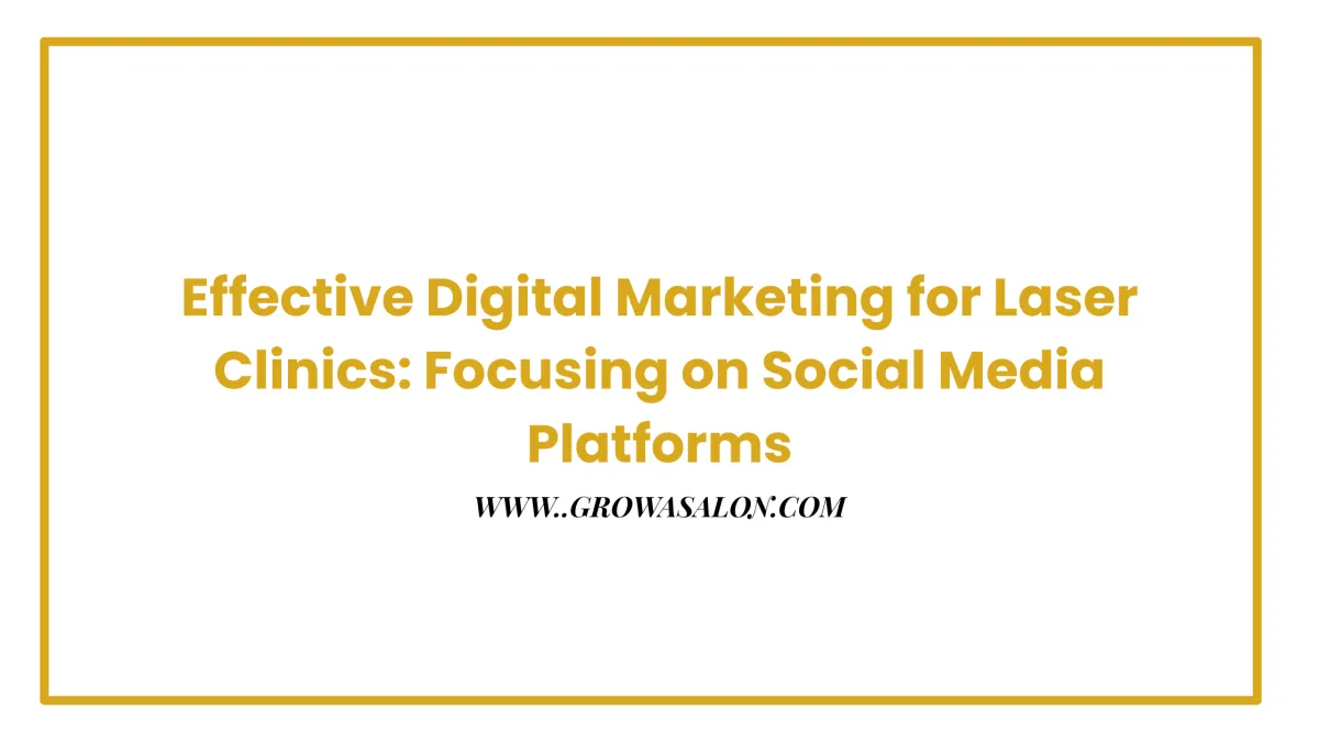 Effective Digital Marketing for Laser Clinics: Focusing on Social Media Platforms