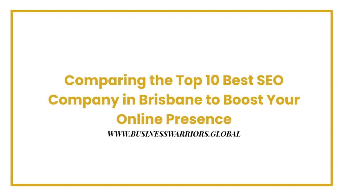 Comparing the Top 10 Best SEO Company in Brisbane to Boost Your Online Presence