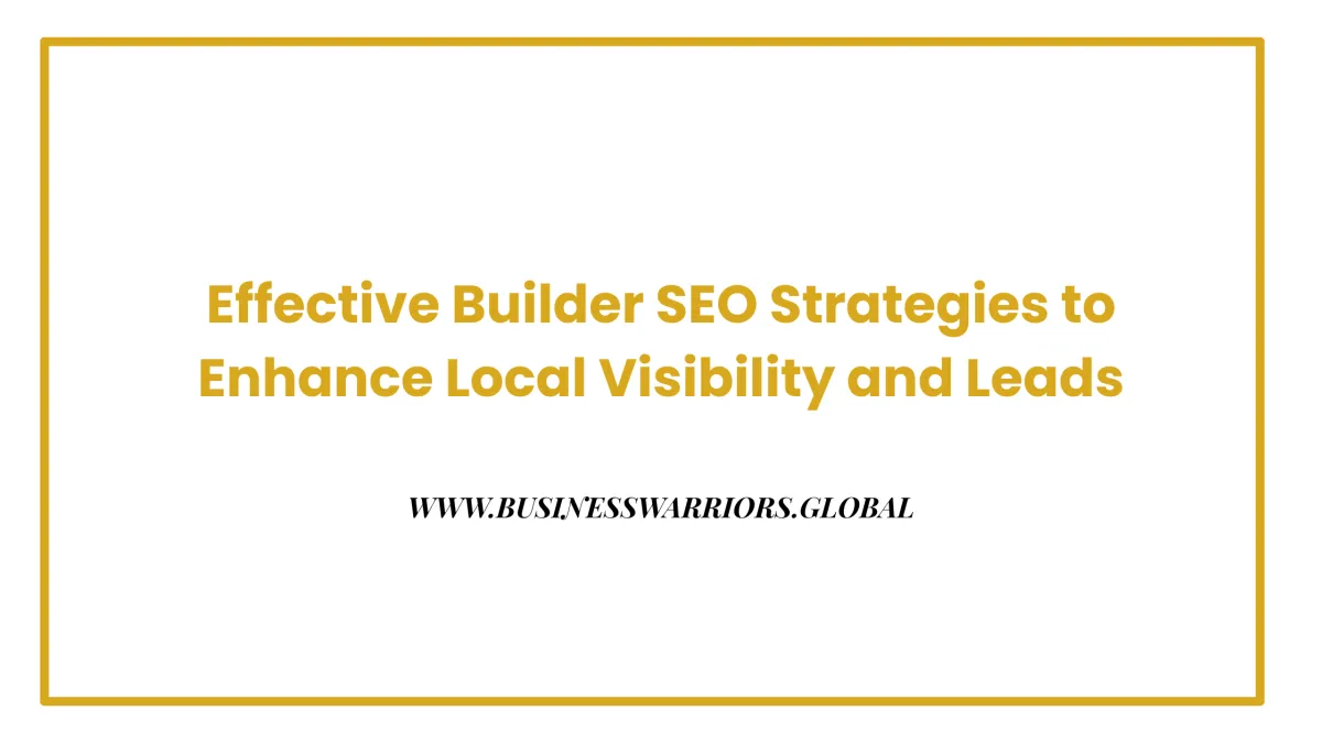 Effective Builder SEO Strategies to Enhance Local Visibility and Leads