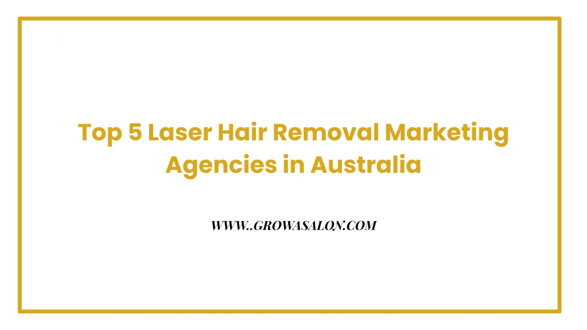 Top 5 Laser Hair Removal Marketing Agencies in Australia