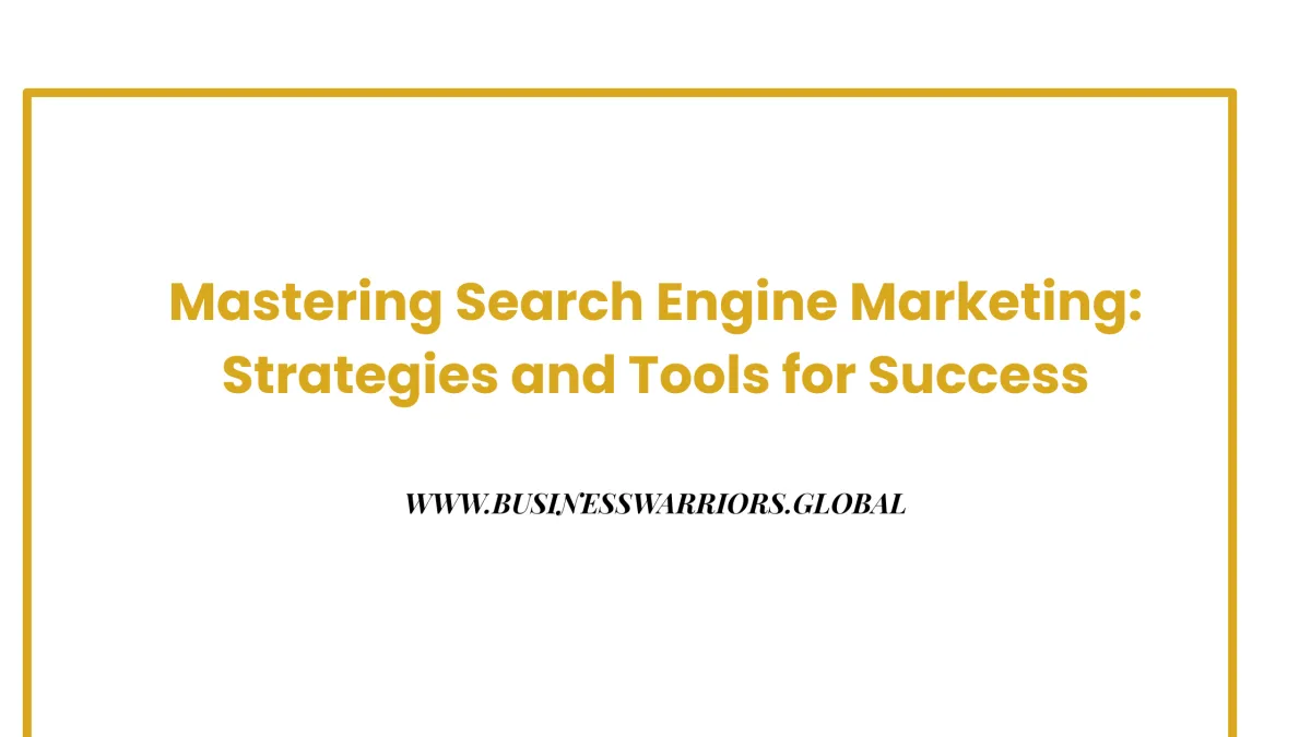 Mastering Search Engine Marketing: Strategies and Tools for Success