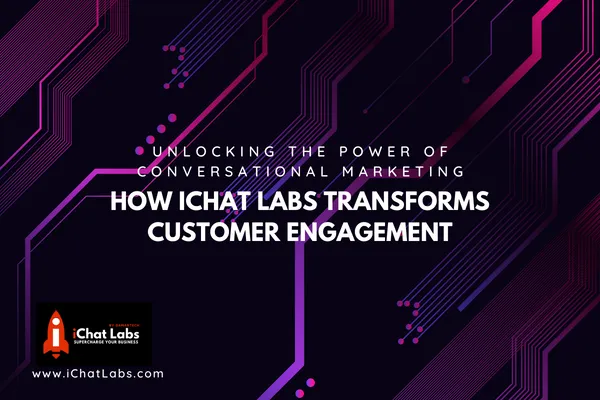 Unlocking the Power of Conversational Marketing: How iChat Labs Transforms Customer Engagement