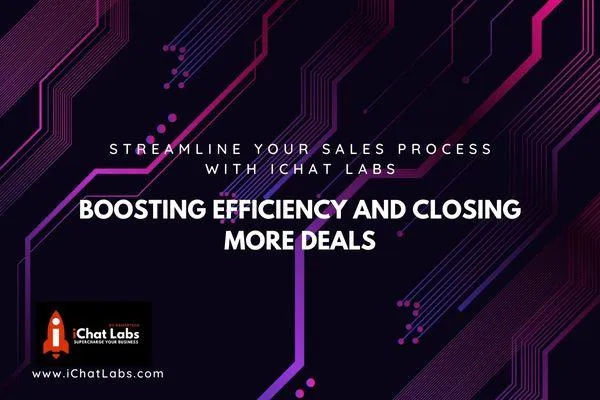 Streamline Your Sales Process with iChat Labs: Boosting Efficiency and Closing More Deals