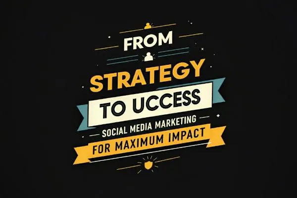 From Strategy to Success: Mastering Social Media Marketing for Maximum Impact