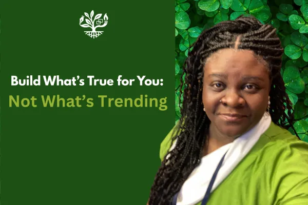 Build What’s True for You: Not What’s Trending