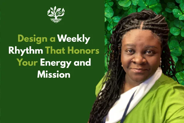 Design a Weekly Rhythm That Honors Your Energy and Mission