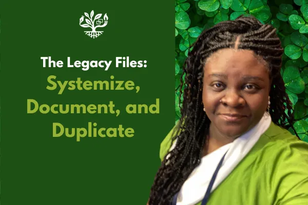 The Legacy Files: Systemize, Document, and Duplicate
