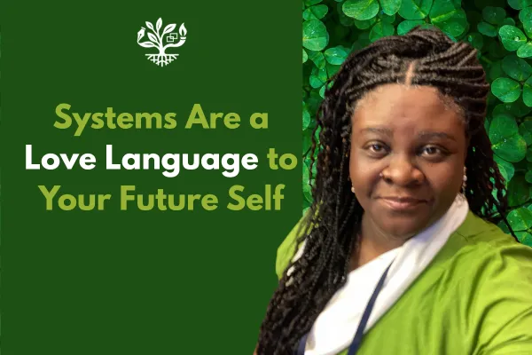 Systems Are a Love Language to Your Future Self