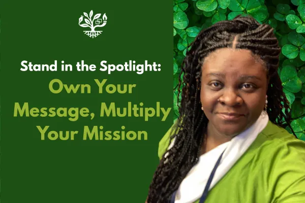 Stand in the Spotlight: Own Your Message, Multiply Your Mission