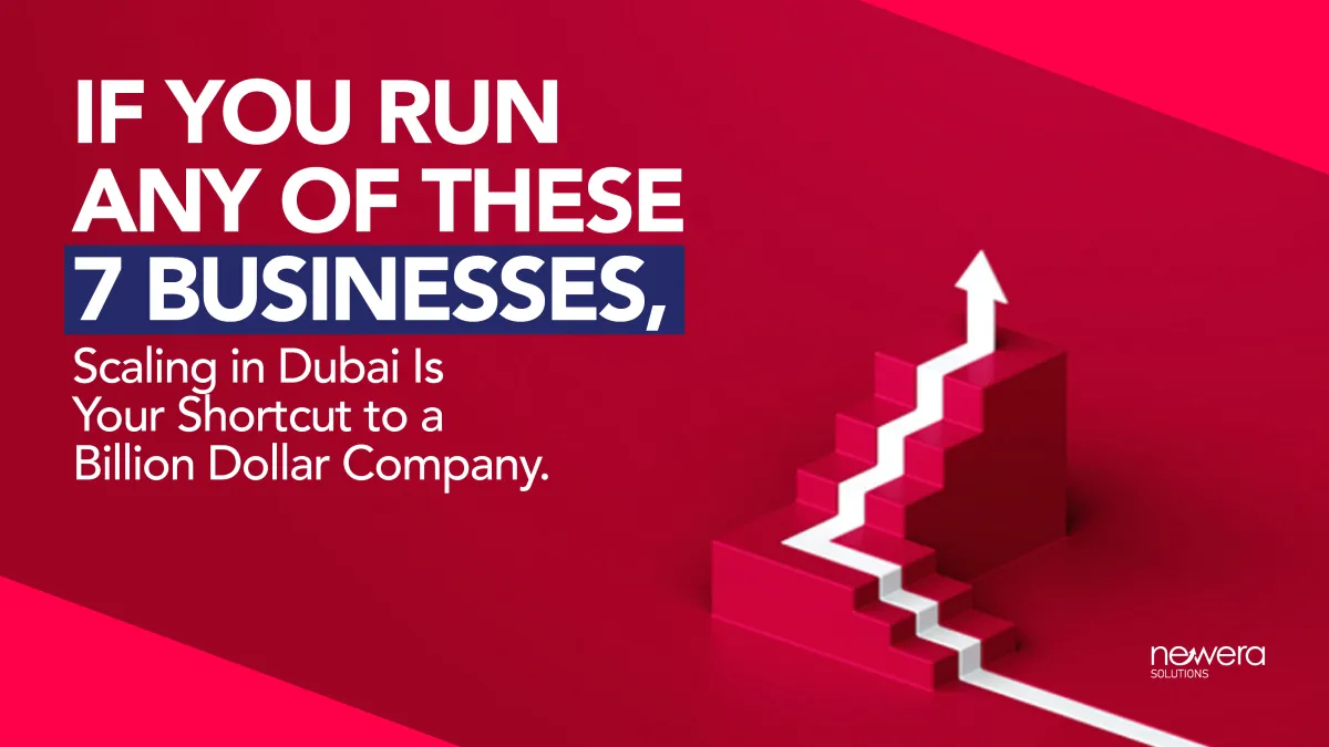 If You Run Any of These 7 Businesses, Scaling in Dubai Is Your Shortcut to a Billion Dollar Company.