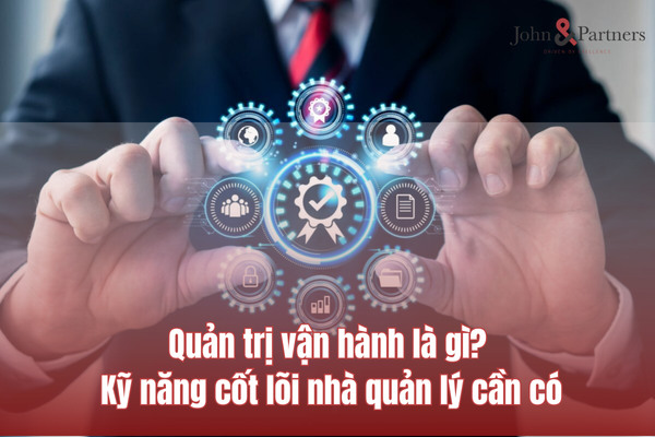 Quản trị vận hành là gì? Kỹ năng cốt lõi nhà quản lý cần có
