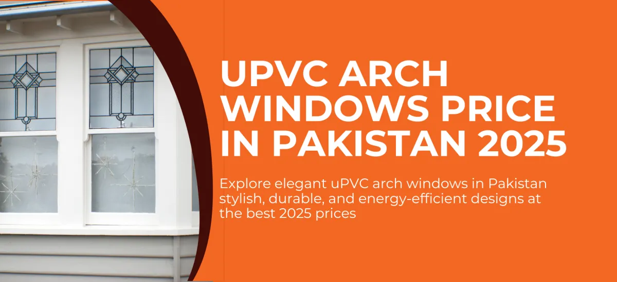 uPVC Arch Windows Price in Pakistan 2025 | Elegant Curved Designs at the Best Rates