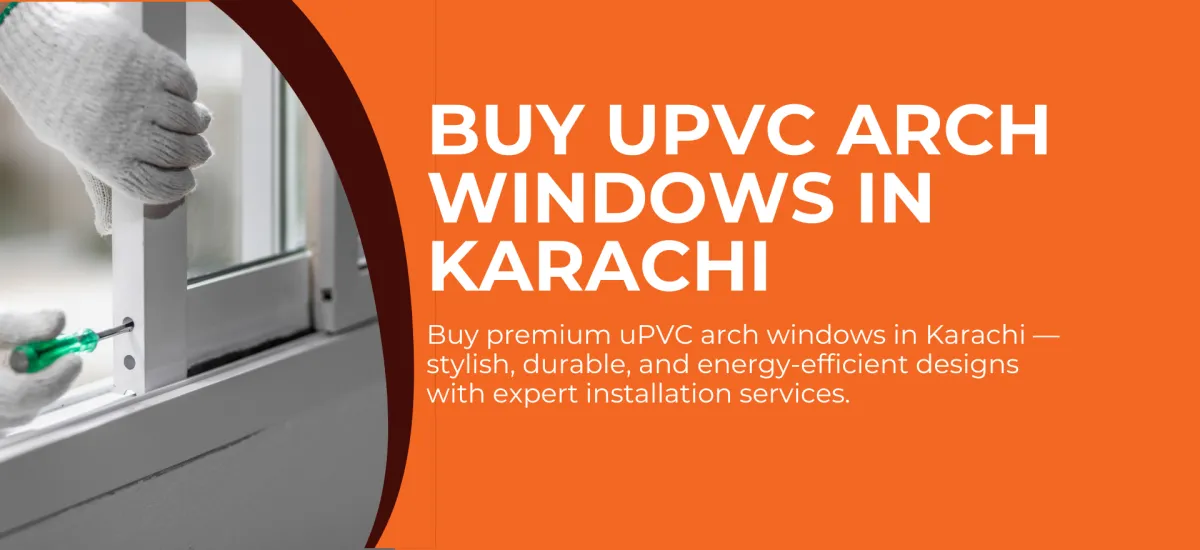 uPVC Arch Windows in Karachi — Best Prices & Installation Experts