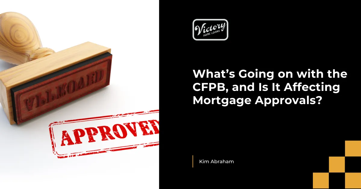 What’s Going on with the CFPB, and Is It Affecting Mortgage Approvals?